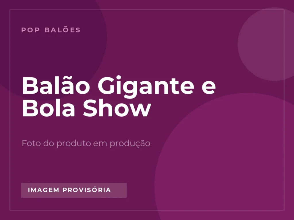 Balão Gigante e Bola Show em imagem provisória, foto real em produção